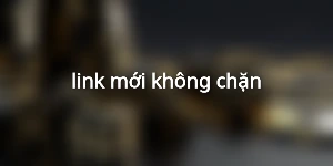 link mới không chặn