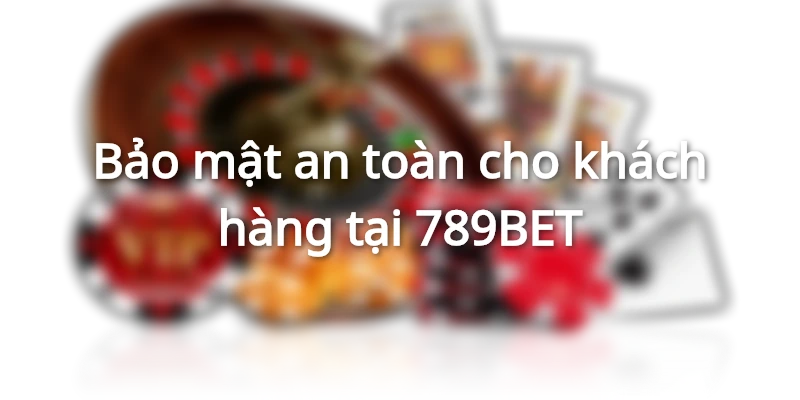 Sự bảo mật luôn được 789BET ưu tiên hàng đầu